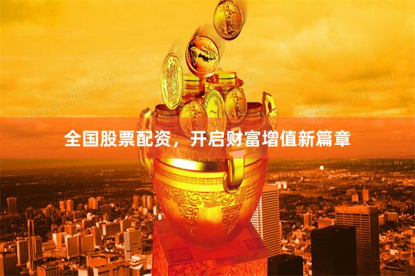 全国股票配资，开启财富增值新篇章