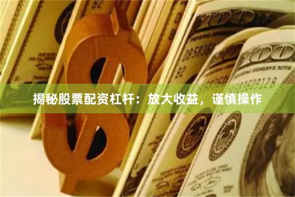 揭秘股票配资杠杆：放大收益，谨慎操作