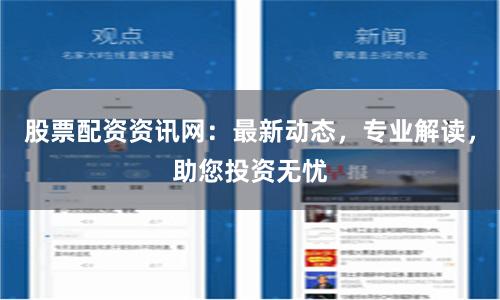 股票配资资讯网：最新动态，专业解读，助您投资无忧