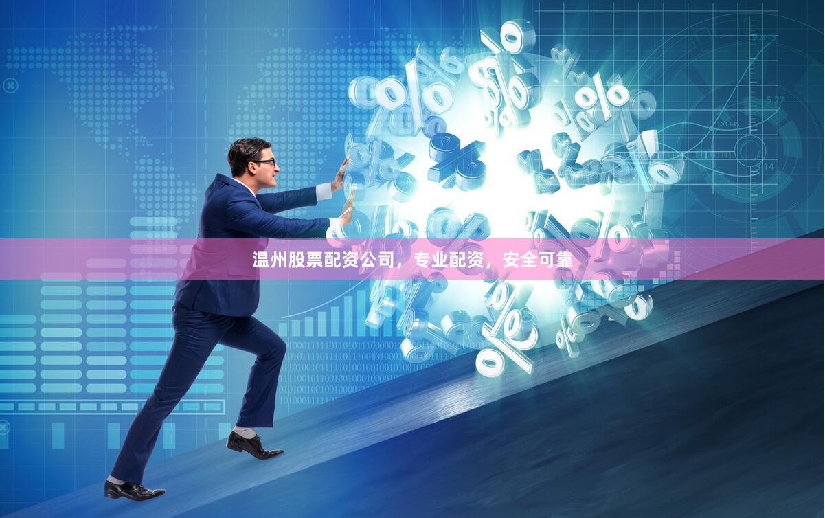 温州股票配资公司，专业配资，安全可靠