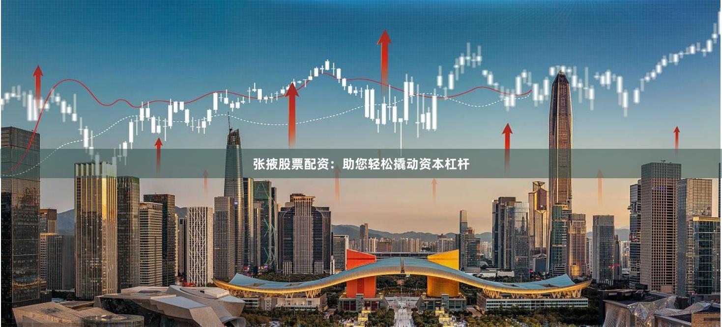 张掖股票配资：助您轻松撬动资本杠杆
