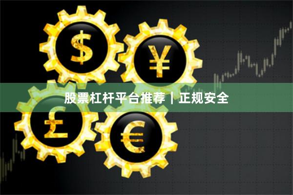 股票杠杆平台推荐｜正规安全
