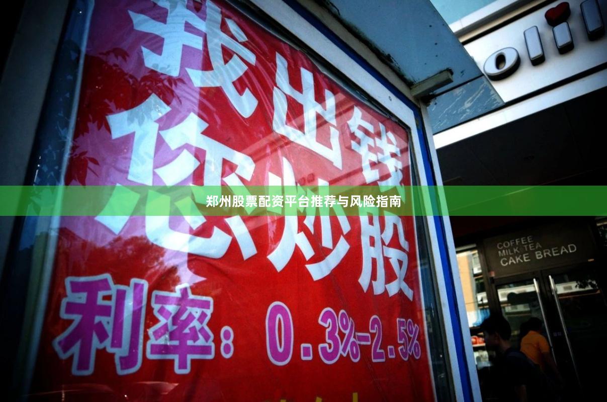 郑州股票配资平台推荐与风险指南