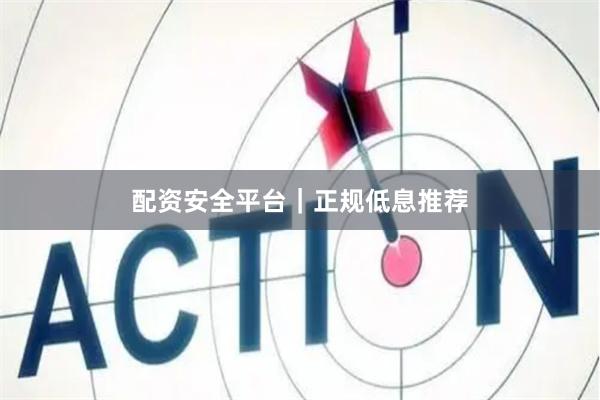 配资安全平台｜正规低息推荐