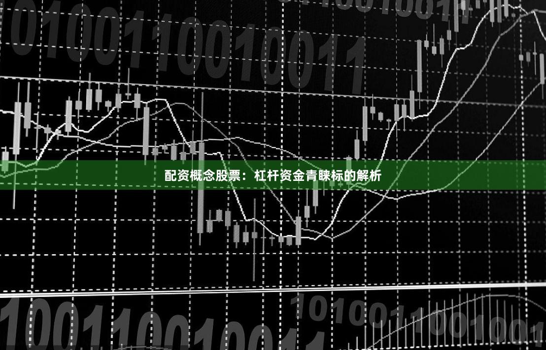 配资概念股票:杠杆资金青睐标的解析