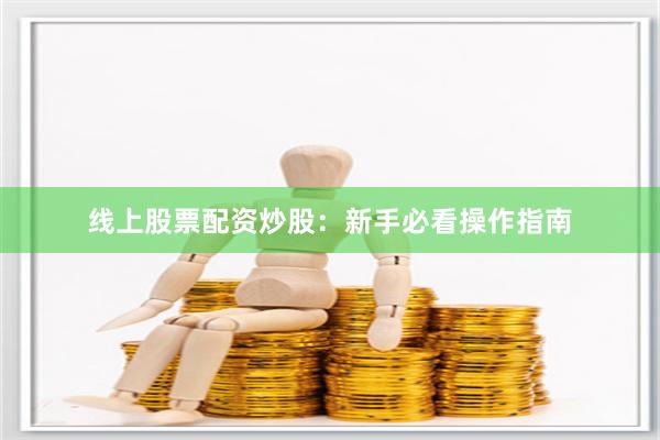 线上股票配资炒股：新手必看操作指南