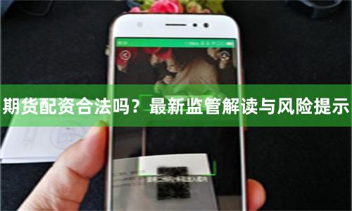 期货配资合法吗?最新监管解读与风险提示