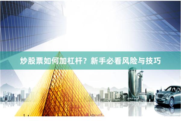 炒股票如何加杠杆？新手必看风险与技巧